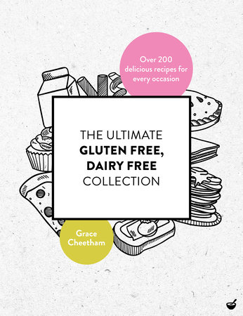 The Ultimate Gluten Free, Dairy Free Collection by Grace Cheetham