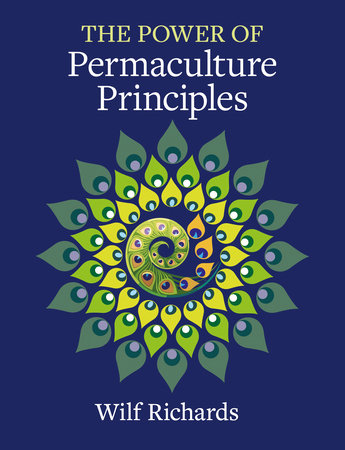 The Power of Permaculture Principles by Wilf Richards