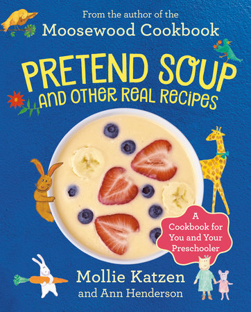 Pretend Soup and Other Real Recipes by Mollie Katzen and Ann Henderson