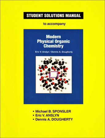 Student Solutions Manual to Accompany Modern Physical Organic Chemistry by Michael B. Sponsler, Eric V. Anslyn and Dennis A. Dougherty