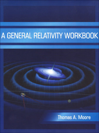 A General Relativity Workbook by Thomas A. Moore