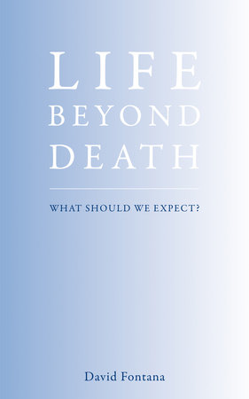Life Beyond Death by David Fontana
