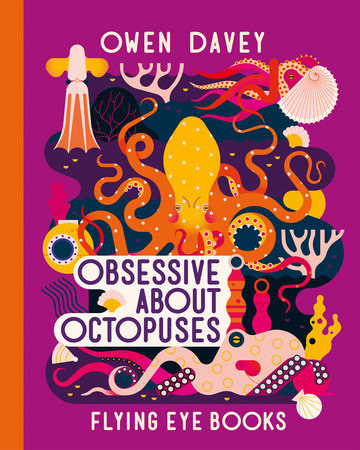 Obsessive About Octopuses by Owen Davey