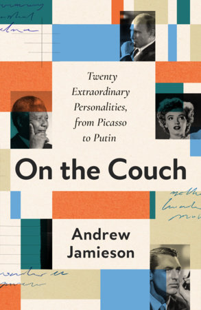 On the Couch: Twenty Extraordinary Personalities, from Picasso to Putin by Andrew Jamieson