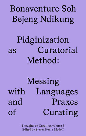 Pidginization as Curatorial Method by Bonaventure Soh Bejeng Ndikung