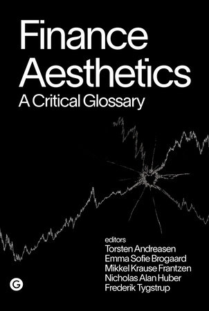 Finance Aesthetics by NEW BYLINE: edited by Torsten Andreasen, Emma Sofie Brogaard, Mikkel Krause Frantzen, Nicholas Alan Huber, and Frederik Tygstrup
