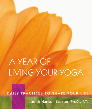 A Year of Living Your Yoga by Judith Hanson Lasater
