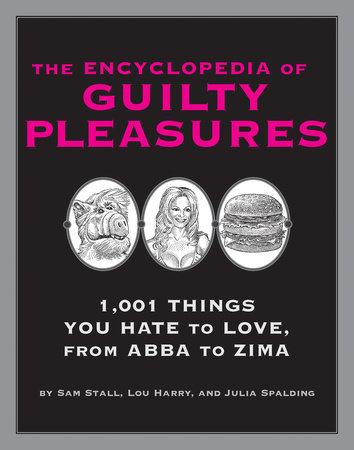 The Encyclopedia of Guilty Pleasures by Sam Stall, Lou Harry and Julia Spalding