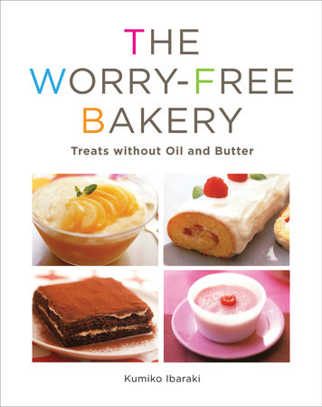 Worry-free Bakery: Treats without Oil and Butter by Kumiko Ibaraki