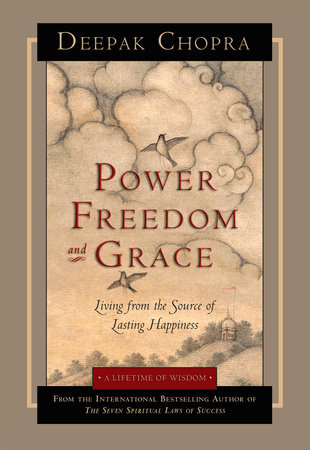 Power, Freedom, and Grace by Deepak Chopra, M.D.
