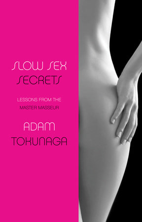 Slow Sex Secrets: Lessons from the Master Masseur by Adam Tokunaga