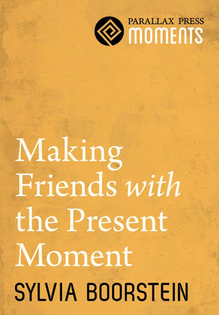 Making Friends with the Present Moment by Sylvia Boorstein