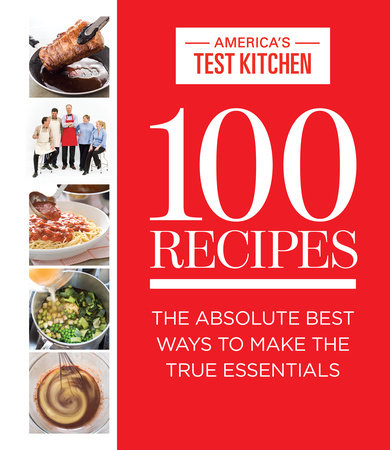 100 Recipes by The Editors at America's Test Kitchen