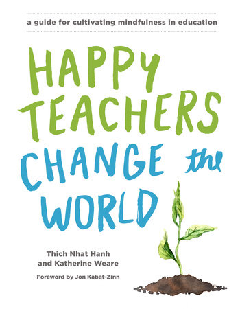 Happy Teachers Change the World by Thich Nhat Hanh and Katherine Weare