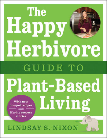 The Happy Herbivore Guide to Plant-Based Living by Lindsay S. Nixon