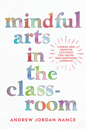 Mindful Arts in the Classroom by Andrew Jordan Nance