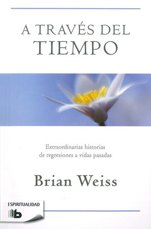 A través del tiempo / Through Time Into Healing by Brian Weiss