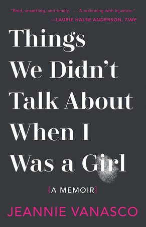 Things We Didn't Talk About When I Was A Girl by Jeannie Vanasco
