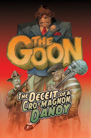 The Goon Volume 2: The Deceit of a Cro-Magnon Dandy by Eric Powell and Tom Sniegoski