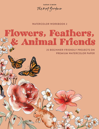 Watercolor Workbook: Flowers, Feathers, and Animal Friends by Sarah Simon