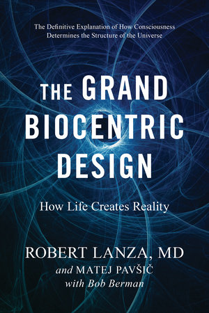 The Grand Biocentric Design by Robert Lanza, Matej Pavsic and Bob Berman