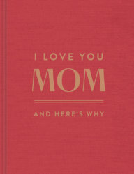 I Love You, Mom: And Here's Why
