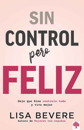 Sin control pero feliz: Deje que Dios controle todo y vive mejor / Out of Contro l and Loving it: Giving God Complete Control of Your Life by Lisa Bevere