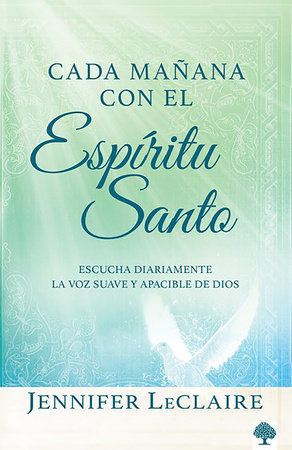 Cada mañana con el Espíritu Santo / Mornings With the Holy Spirit. Devotionals by Jennifer Leclaire