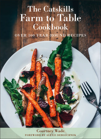 The Catskills Farm to Table Cookbook, Revised Edition by Courtney Wade