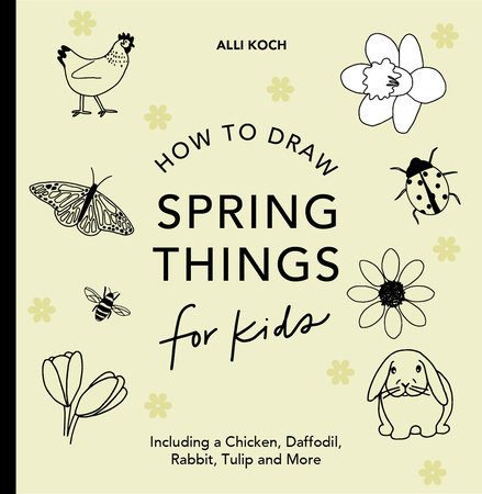 Spring Things: How to Draw Books for Kids with Easter Eggs, Bunnies, Flowers, an d More by Alli Koch