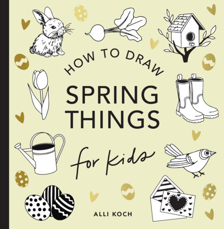 Spring Things: How to Draw Books for Kids with Easter Eggs, Bunnies, Flowers, and More by Alli Koch