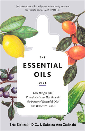 The Essential Oils Diet by Eric Zielinski, DC and Sabrina Ann Zielinski