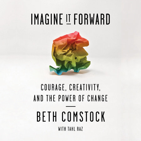 Imagine It Forward by Beth Comstock and Tahl Raz