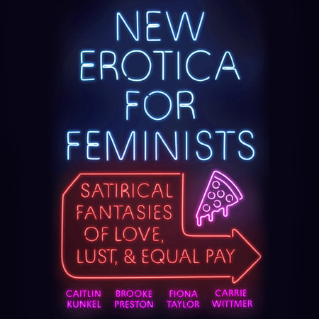 New Erotica for Feminists by Caitlin Kunkel, Brooke Preston, Fiona Taylor and Carrie Wittmer