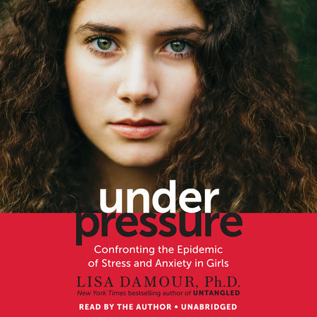 Under Pressure by Lisa Damour, Ph.D.