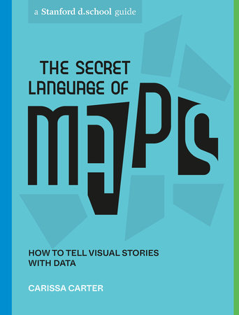 The Secret Language of Maps by Carissa Carter and Stanford d.school