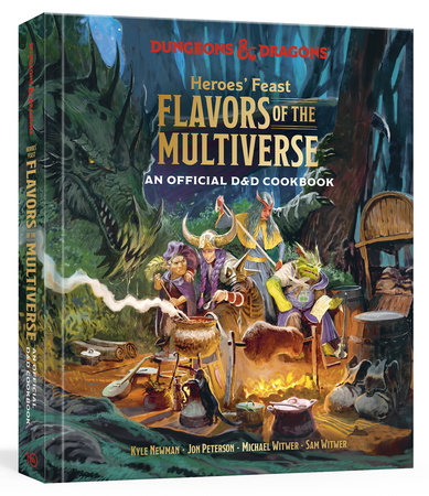 Heroes' Feast Flavors of the Multiverse by Kyle Newman, Jon Peterson, Michael Witwer, Sam Witwer and Official Dungeons & Dragons Licensed