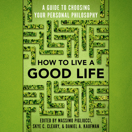 How to Live a Good Life by Massimo Pigliucci, Skye Cleary and Daniel Kaufman