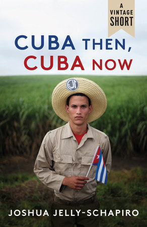 Cuba Then, Cuba Now by Joshua Jelly-Schapiro