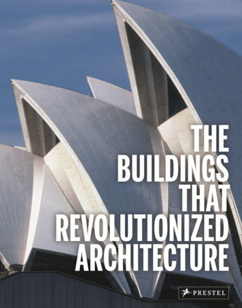 The Buildings That Revolutionized Architecture by Isabel Kuhl and Florian Heine