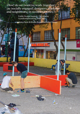 (How) do we (want to) work (together) (as (socially engaged) designers (students and neighbours)) in neoliberal times)? by Jesko Fezer and Studio Experimentelles Design