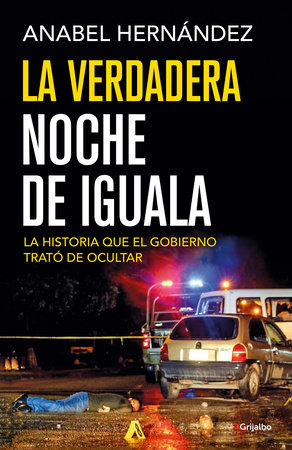 La verdadera noche de Iguala / The Real Night of Iguala by Anabel Hernández