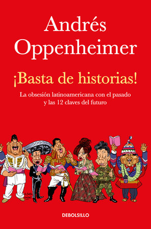 ¡Basta de historias!: La obsesión latinoamericana con el pasado y las 12 claves del futuro / Enough History! by Andres Oppenheimer