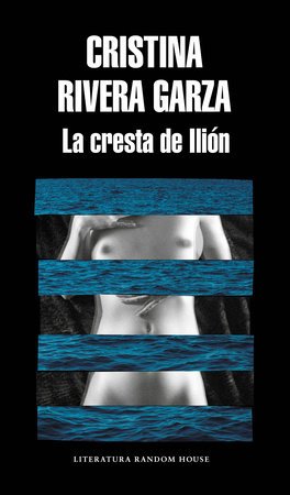 La cresta de Ilión / The Iliac Crest by Cristina Rivera Garza