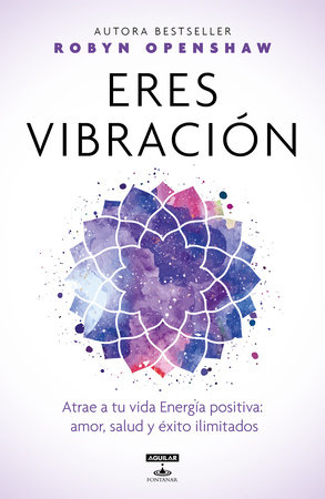 Eres vibración / Vibe: Unlock the Energetic Frequencies of Limitless Health, Love & Success by Robyn Openshaw