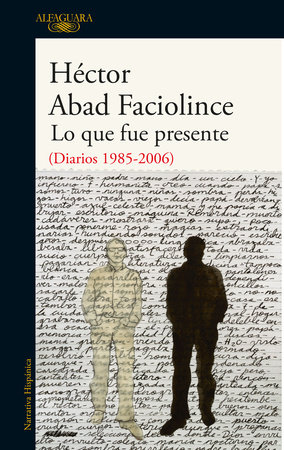 Lo que fue presente / What Was Present by Hector Abad Faciolince