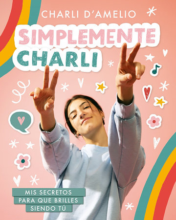 Simplemente Charli: Mis secretos para que brilles siendo tú / Essentially Charli: The Ultimate Guide to Keeping It Real  by Charli D'Amelio