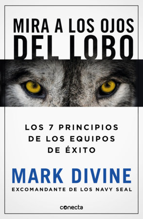 Mira a los ojos del lobo / Staring Down the Wolf: 7 Leadership Commitments That Forge Elite Teams by Mark Divine