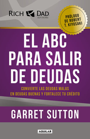 El ABC para salir de deudas: Convierte las deudas malas en deudas buenas y fortalece tu crédito / The Abc's of Getting Out of Debt by Garret Sutton