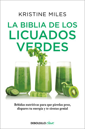 La biblia de los licuados verdes / The Green Smoothie Bible: 300 Delicious Recipes by Kristine Miles
